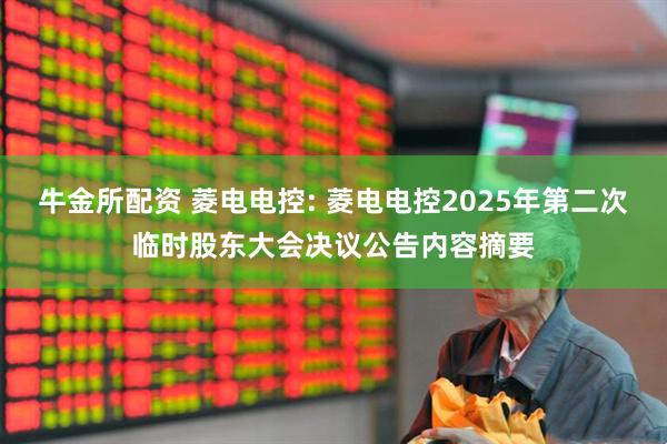 牛金所配资 菱电电控: 菱电电控2025年第二次临时股东大会决议公告内容摘要